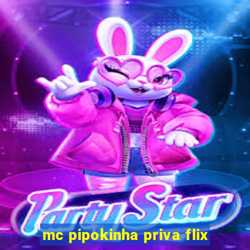 mc pipokinha priva flix